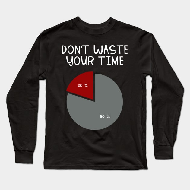 Don’t Waste Your Time 80 20 Long Sleeve T-Shirt by teweshirt